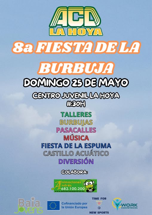 Puede ser una imagen de texto que dice "ACD LA HOYA 8aFIESTADE DELA BURBUJA DOMINGO 25 DE MAYO CENTRO JUVENIL ι HOYA W:3OH TALLERES BURBUJAS PASACALLES MÚSICA FIESTA DE LA ESPUMA CASTILLO ACUÁTICO DIVERSIÓN COLABORA: Alnaaiones 7 682. 682.100.200 nimaciones Baia Jovens TIME FOR Cofinanciado por la Unión Europea NEW SPORTS WORK COMPETENCES"