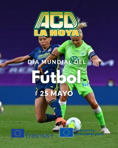 Puede ser una imagen de 2 personas, personas jugando al fútbol y texto que dice "ACD LA HOYA SWORD DÍA ÍAMUNDIAL_DEL MUNDIALDE Fútbol 25 MAYO Erasmus+ Erasmus+"