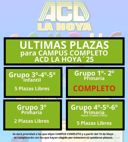 Puede ser una imagen de texto que dice "ACD LA HOYA ULTIMAS PLAZAS para CAMPUS COMPLETO ACD LA HOYA 25 Grupo 3°-4°-5° 4°-5° Infantil G 5 Plazas Libres Grupo 1°-2° 1- 2° Primaria COMPLETO Grupo 3° Primaria 2 Plazas Libres Grupo 4°-5°-6° Primaria -Hasta años 1°ESO)- Reo 5 Plazas Libres Se dará prioridad los que elijan CAMPUS COMPLETO a partir del 15 de a se completarán con los que hayan elegido por trimestre (si quedaran plazas)erman ermano! ermano"
