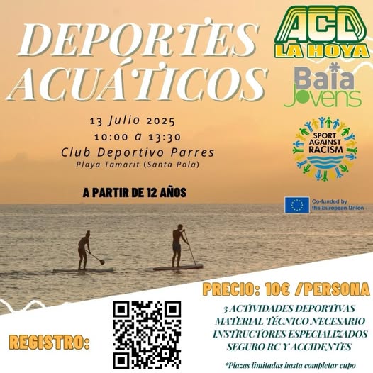 Puede ser una imagen de 2 personas, piscina, playa y texto que dice "DEPORTES ACD LA HOYA ACUÁTICOS Jovens 13 13Julio2025 Julio 2025 10:00 a 13:30 እሃ የቱ SPORT AGAINST Club Deportivo Parres RACISM Playa Tamarit (Santa Pola) PARTIR DE 12 AÑOS Co-lunded by theEuropean Union REGISTRO: PRECIO: 10€ /PERSONA BACIIVIDADES BACIVID.ADESDEPORTIVAS DEPORTIVAS MATERIAL TECNICO. TÉCNICO.NECESARIO NECES INSTRUCTORES ESPECIALIZADOS SEGURO RC Y YACCIDENTES *Plazas limitadas hasta completar cupo"