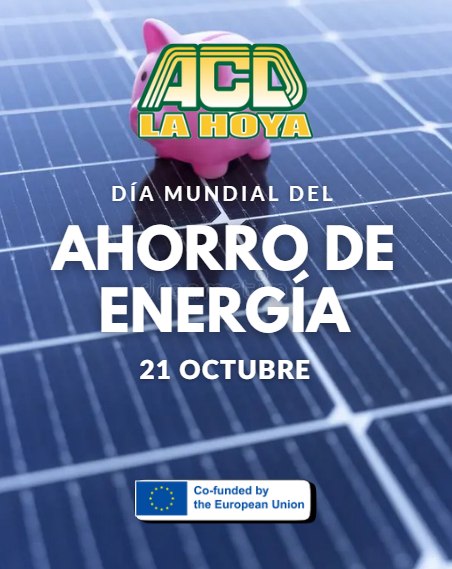 Puede ser una imagen de texto que dice "ACD LA HOYA DÍA MUNDIAL DEL AHORRO DE ENERGIA 21 OCTUBRE co theEuropeanUnior the European Union Co-funded by"