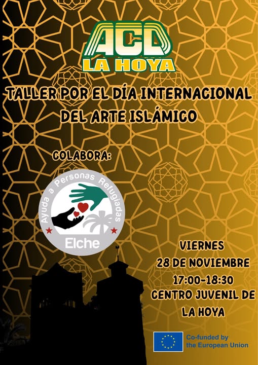 Puede ser una imagen de texto que dice "ACD LA HOYA TALLERPOR EL DÍA INTERNACIONAL DEL ARTE ISLÁMICO COLABORA: personas Refugiadas ခ Ayuda Elche VIERNES 28 DE NOVIEMBRE 17:00-18：30 CENTRO JUVENIL DE LA HOYA Co-funded by the European Union"