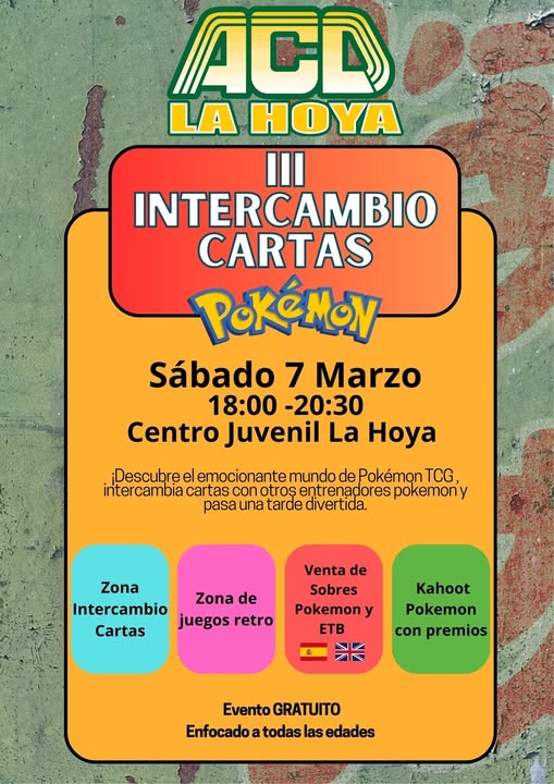 Puede ser un garabato de texto que dice "ACD LA HOYA III INTERCAMBIO CARTAS POKéMON Sábado 7 Marzo 18:00 -20：30 Centro Juvenil La Hoya ¡Descubre el emocionante mundo de Pokémon TCG intercambia car cartas tas con otros entrenadores pokemony pasa una tarde diver divertida. tida. Zona Intercambio Cartas Zona de juegos retro Venta de Sobres Pokemon ETB Kahoot Pokemon con premios Evento GRATUITO Enfocado a todas las edades"