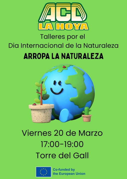 Puede ser una imagen de texto que dice "ACD LA HOYA Talleres por el Dia Internacional de la Naturaleza ARROPA LA NATURALEZA Viernes Viernes20 20 de Marzo 17:00-19:00 Torre del Gall Gall Co-funded by the European Union"