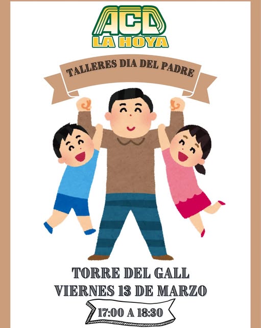 Puede ser una imagen de texto que dice "ACD LA HOYA TALLERES TALLERBSDIADELPADRE DIA DEL PADRE TORRE DEL TORREDELGALL GALL VIERNES VIERNES1DEMARZO 13 13DE DE MARZO 17:00 17:00A18:30 A 18:30"
