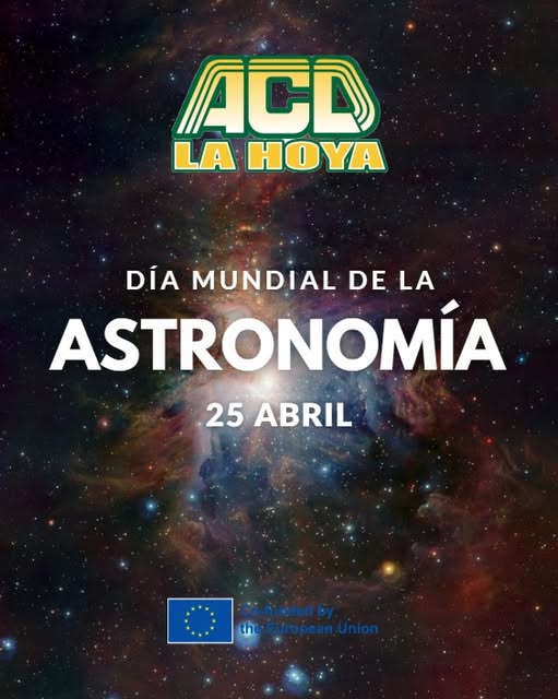 Puede ser una imagen de texto que dice "ACD LA HOYA DÍA MUNDIAL DE LA ASTRONOMÍA 25 ABRIL Cö-fündedby theEtropeanUnion EuropeanUnion th"