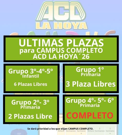 Puede ser una imagen de texto que dice "ACD LA HOYA ULTIMAS PLAZAS para CAMPUS COMPLETO ACD LA HOYA 26 Grupo 3°-4°-5° Infantil 6 Plazas Libres Grupo 1° Primaria 3 Plaza Libres Grupo 2°- 2°-3° 3° Primaria 2 Plazas Libre Grupo 4°-5°-6° 5°- 4°- Primaria CA COMPLETO Reo Se dará prioridad los que elijan CAMPUS COMPLETO. Niñola hermanos hermano Niñola hermanos hermano"