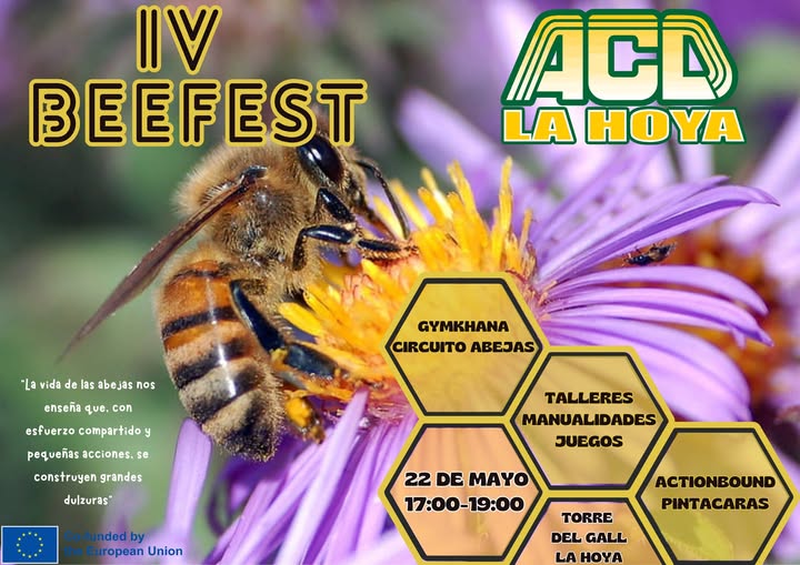 Puede ser una imagen de texto que dice "IV BEEFEST ACD LA HOYA La vida de las abejas nos enseña que. con GYMKHANA CIRCUITO CIRCUITOABEJAS ABEJAS esfuerzo compartido y pequeñas acciones. se construyen grandes dulzuras" TALLERES MANUALIDADES JUEGOS Co-funded the opean Union 22 DE 2DEMAYO MAYO 17:00- 17:00-19:00 ACTIONBOUND PINTACARAS TORRE DEL GALL LA HOYA"